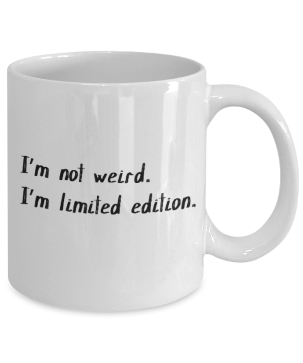 Positive mugs for women , I'm not weird I'm Limited edition - White Coffee Mug Tea Cup 11 oz Gift