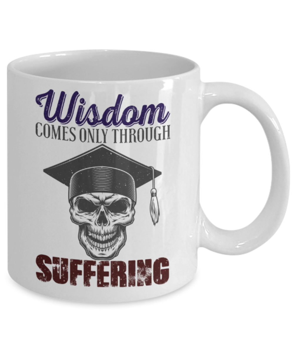 Wisdom comes only through suffering - Funny White Porcelain Coffee 11 oz