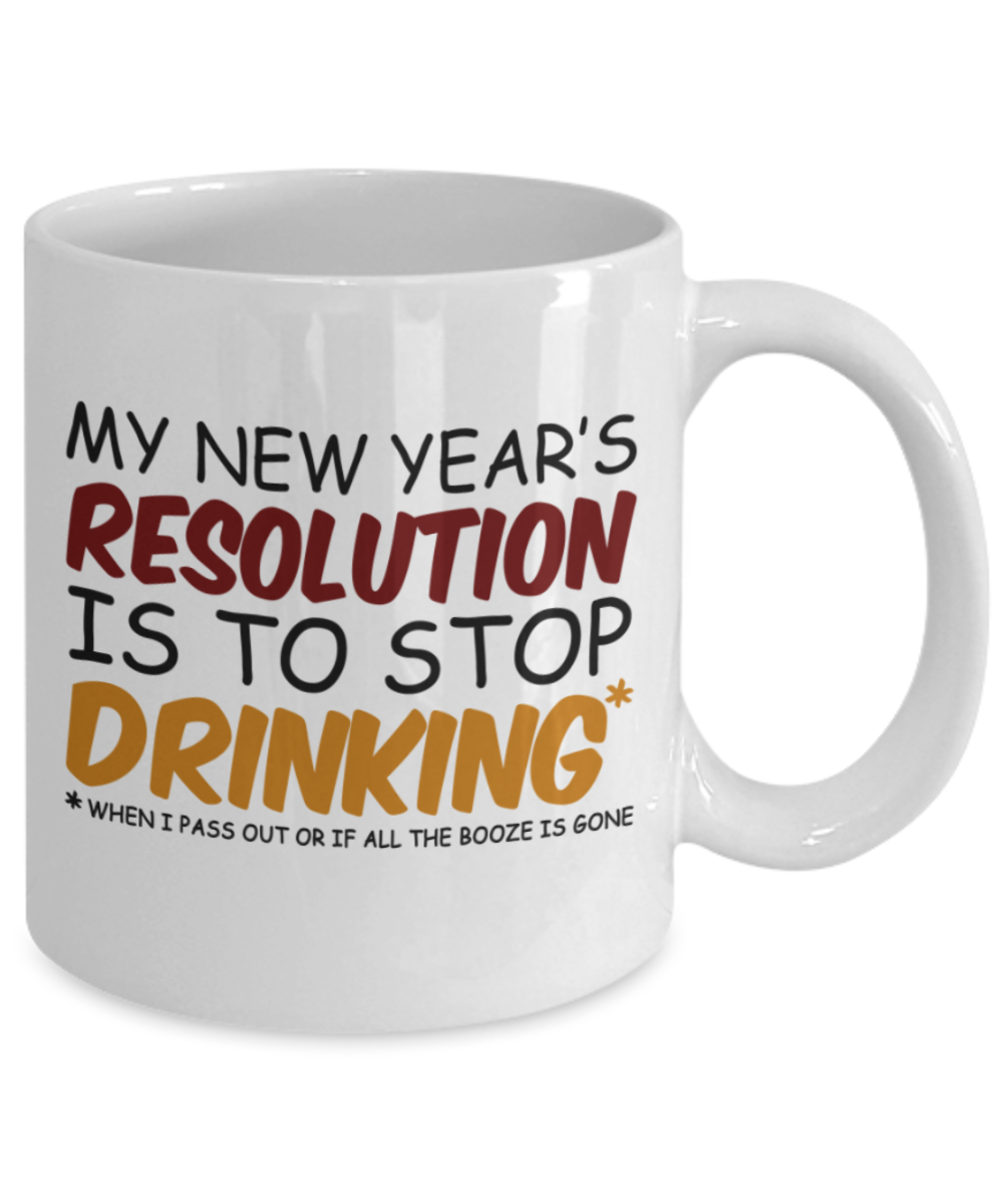 New Year gifts mugs, My New Year's Resolution - Funny White Porcelain Coffee Mug Cute Ceramic Cup 11 oz