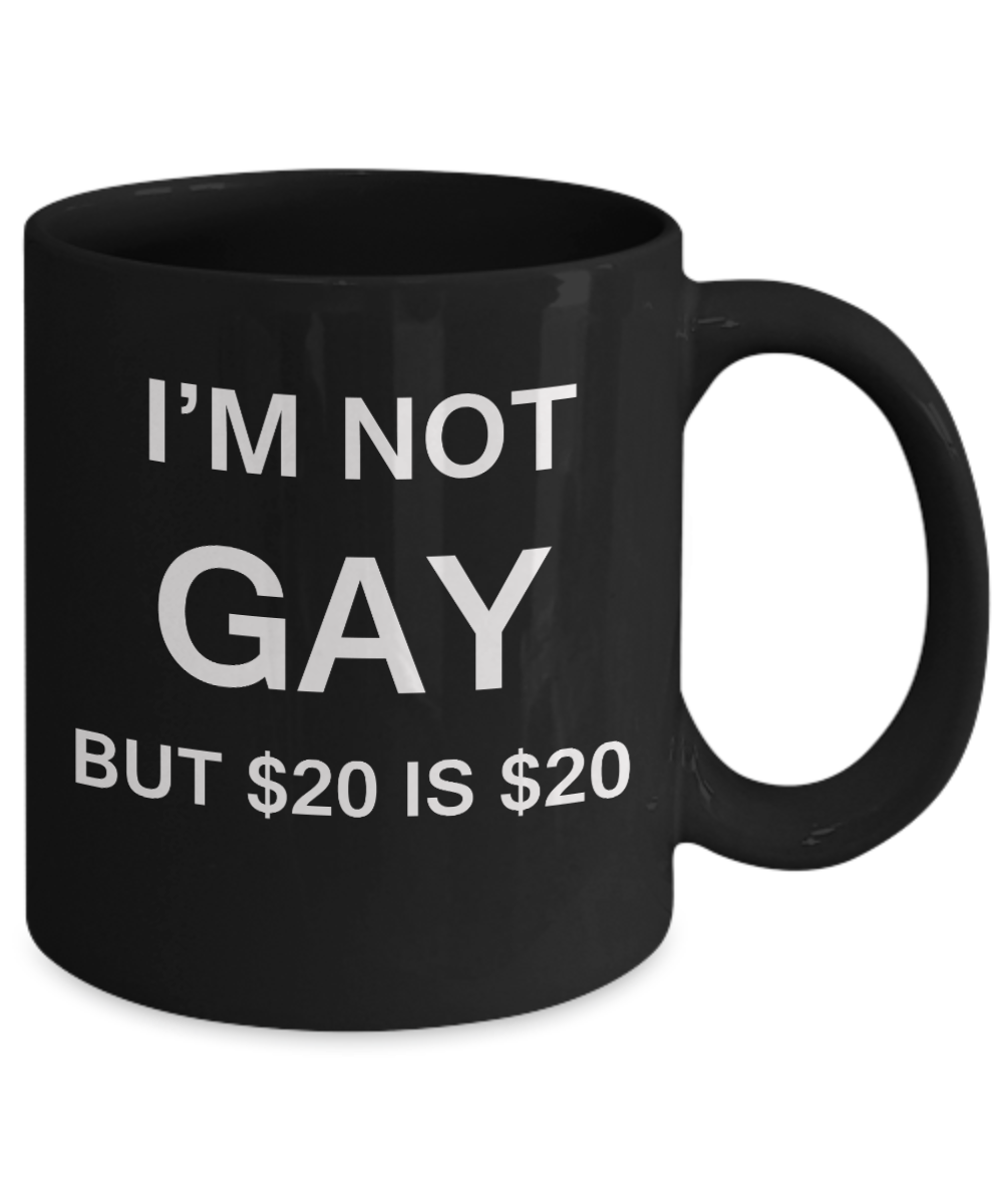Gay naughty gifts - I'm no Gay, but $20 is $20 - Gifts for Gays & Gay Partners, Funny Mugs Gift Ideas 11 Oz
