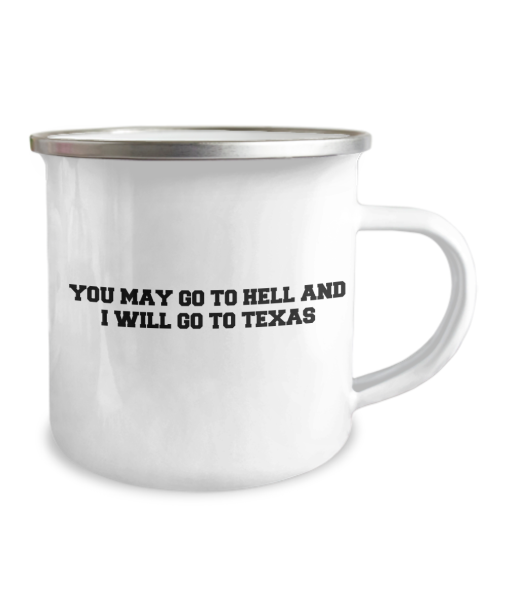 You may go to Hell and I will go to Texas Coffee Mugs -Premium  12 Oz Stainless Steel Enamel Finish White Camper Coffee Mug