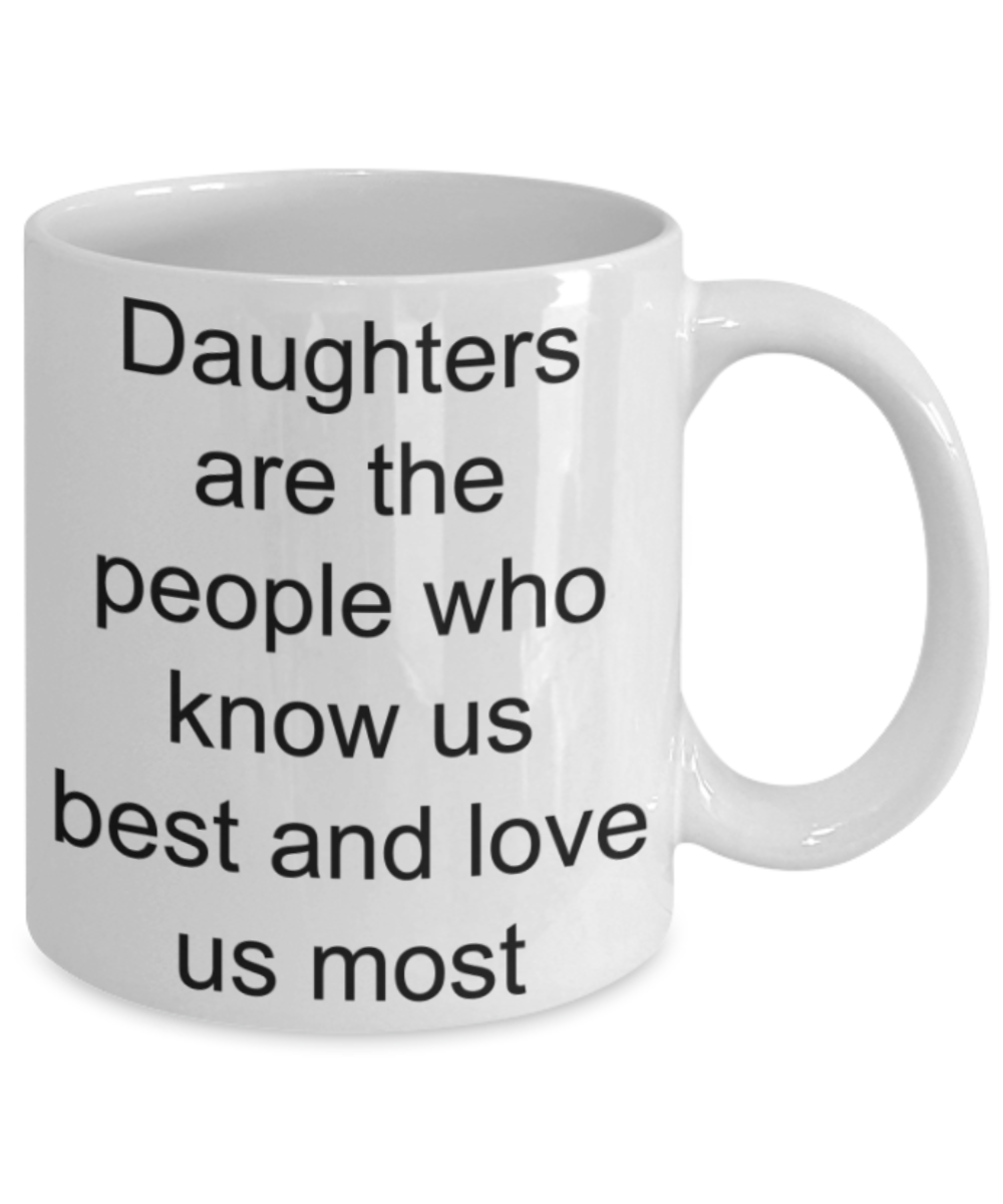 Daughters gifts mug, Daughters know and love us most - Funny White Porcelain Coffee Mug Cute Ceramic Cup 11 oz