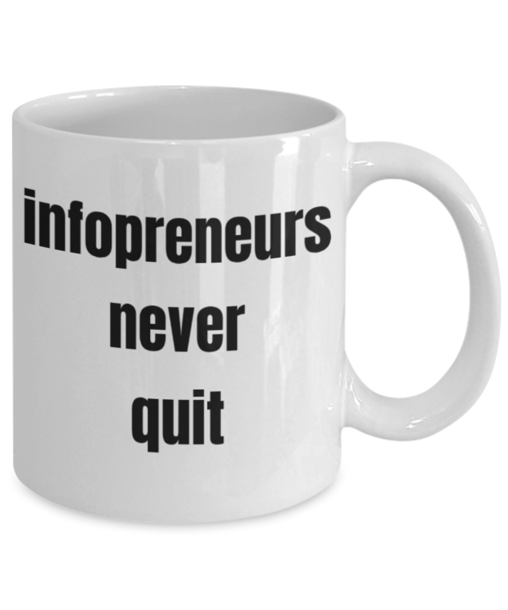 Infopreneurs gifts mugs, Infopreneurs never quit - Funny White Porcelain Coffee Mug Cute Ceramic Cup 11 oz