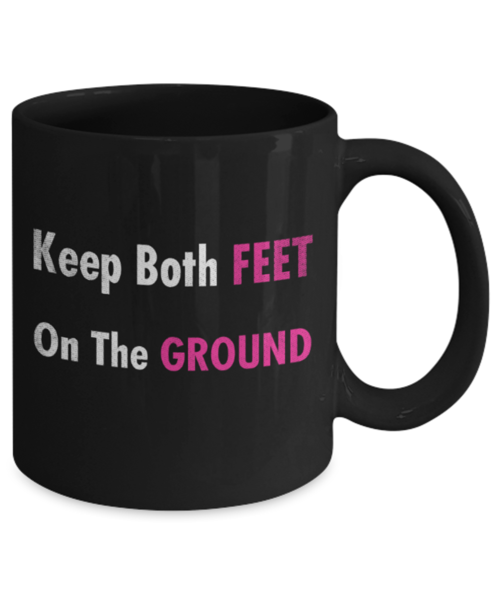 Keep both feet on the ground - Funny Black Porcelain Coffee 11 oz