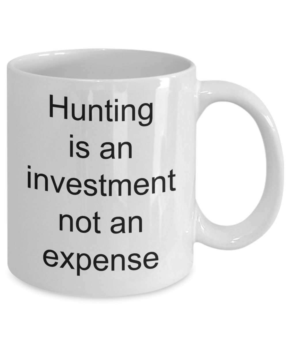 Hunting Lover Coffee mug,Hunting is an investment not an expense-White Coffee Mug 11 oz