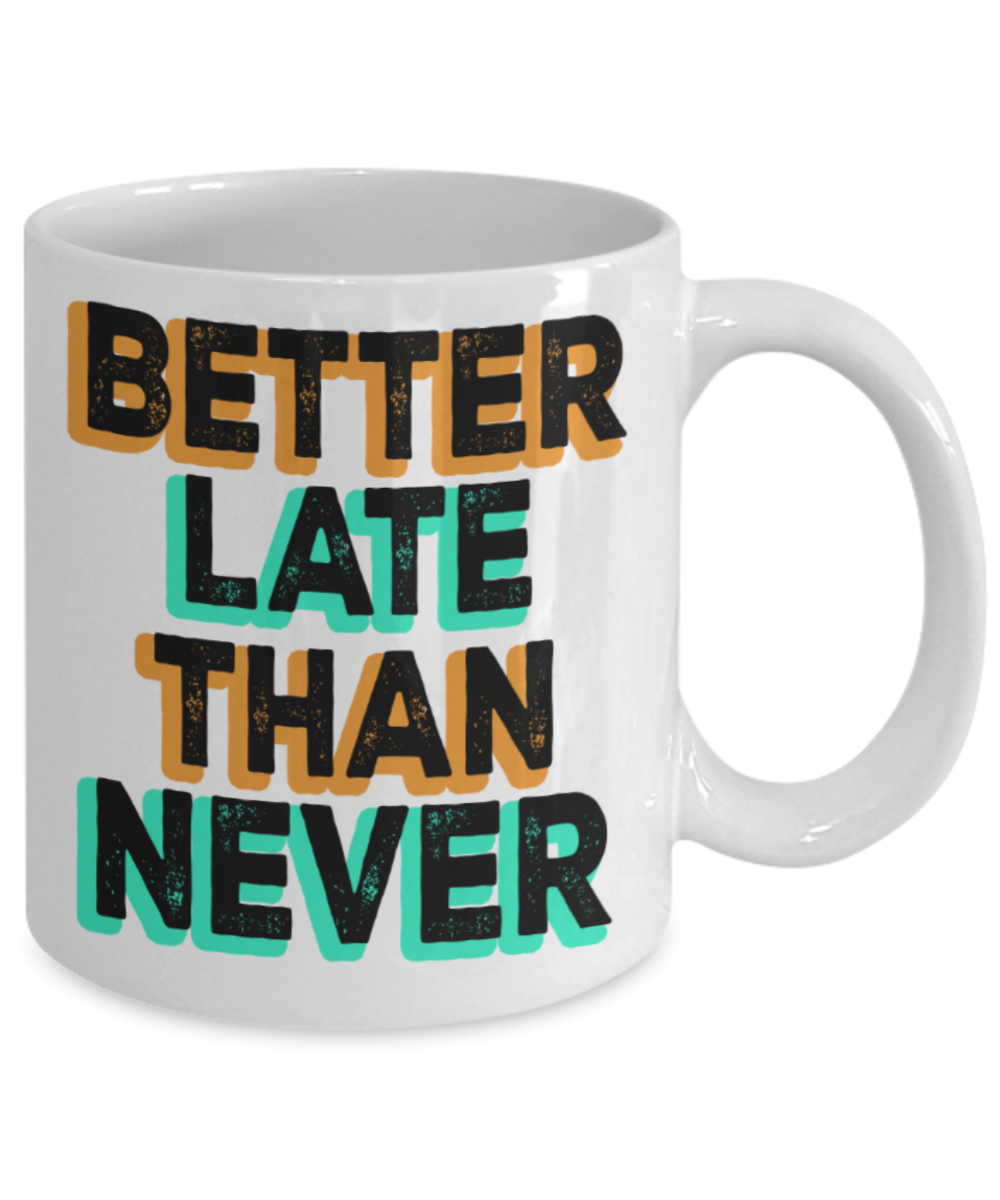 Better late than never - Funny White Porcelain Coffee 11 oz