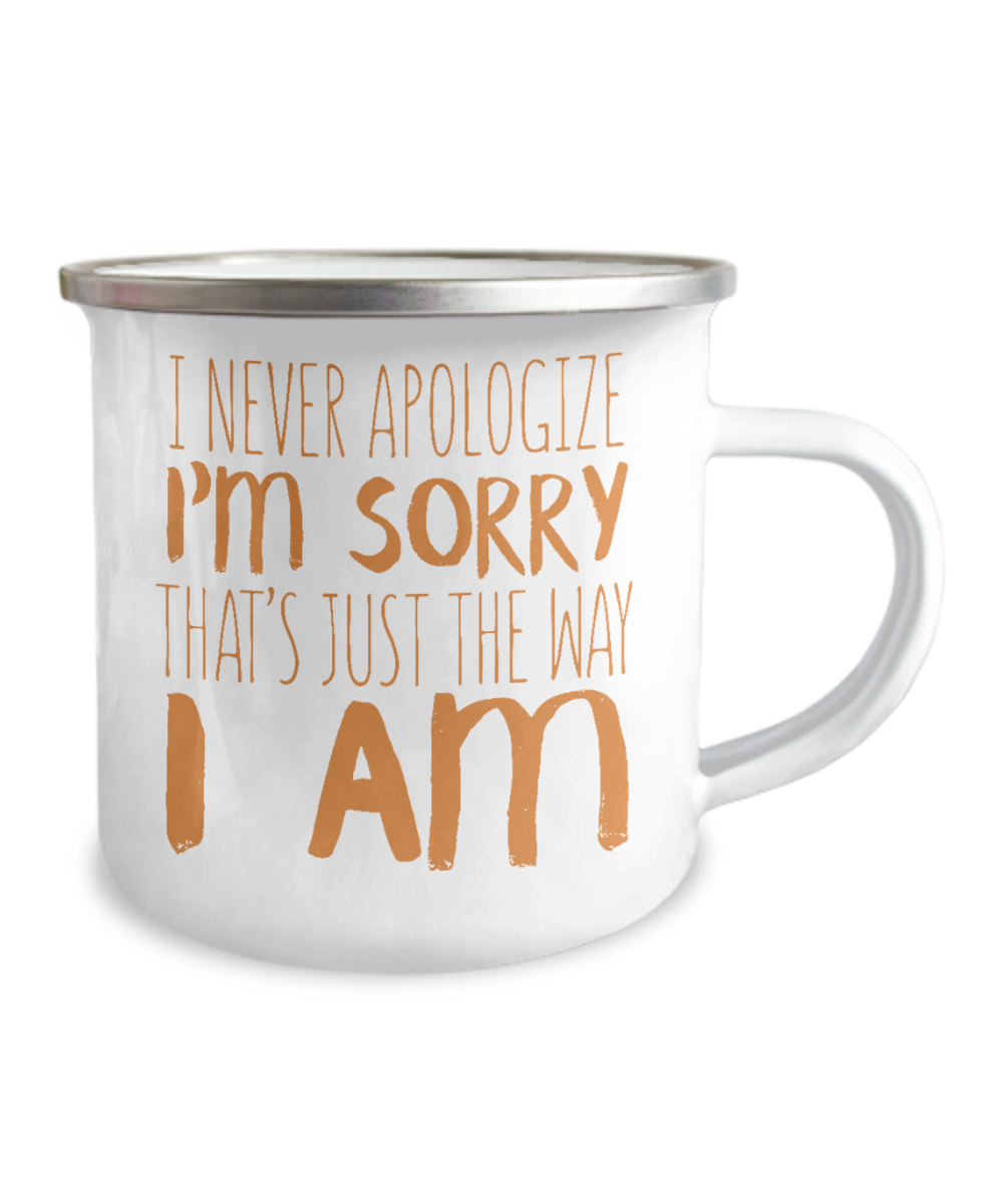 I Never Apologize I'm Sorry That's Just The Way I Am-12 Oz Stainless Steel Enamel Finish White Camper Coffee Mug