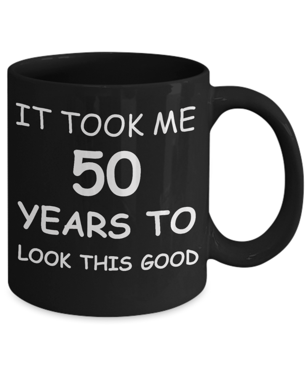 5oth birthday gifts - It Took Me 50 Years To Look This Good - Best 50th Birthday Gifts for family Ceramic Cup Black, Funny Mugs Gift Ideas 11 Oz