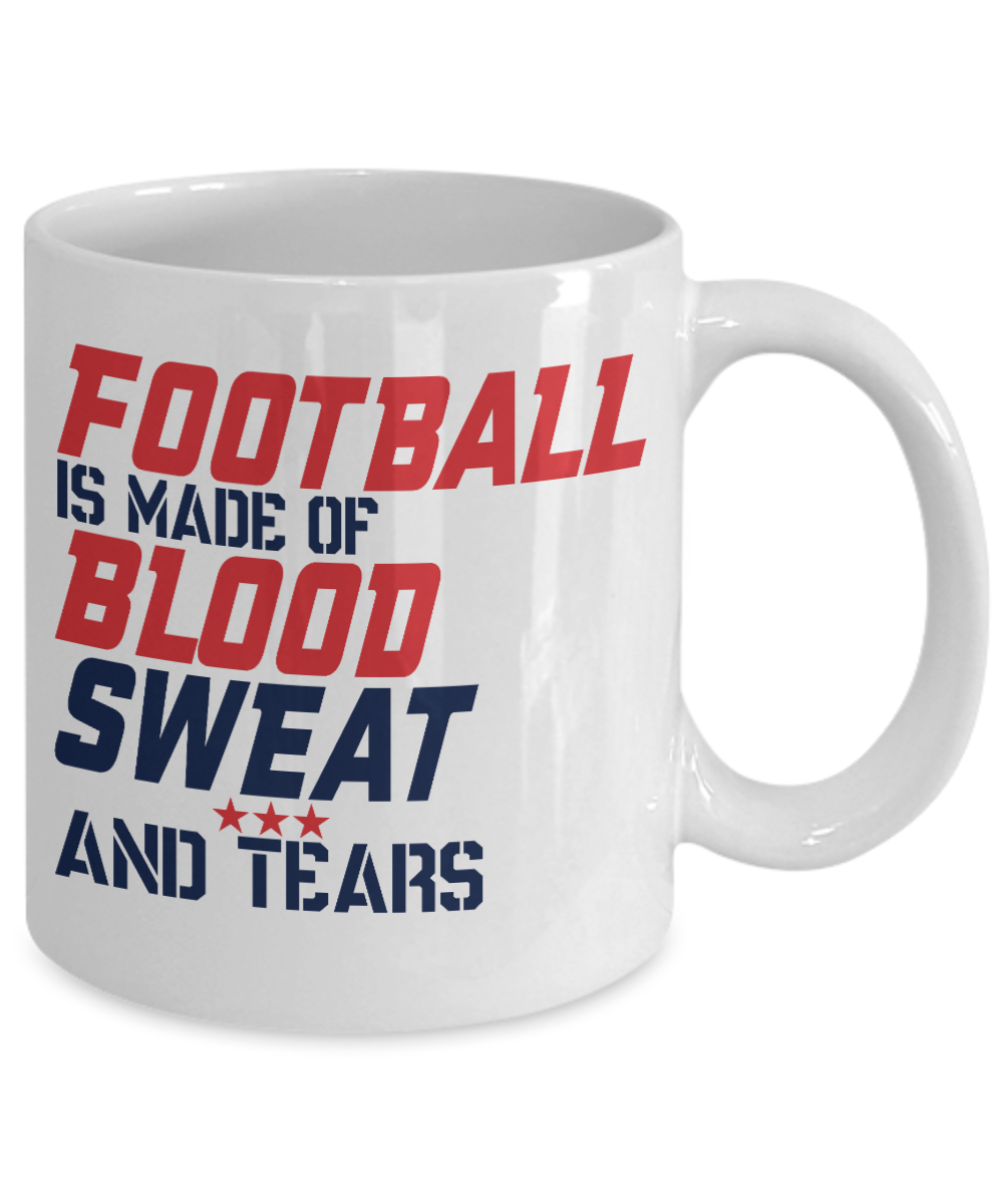 Football Lover Coffee Mug, Football Is Made Of Blood Sweat And Tears- White Porcelain Coffee Mug 11 Oz Funny Quotes Coffee Mug