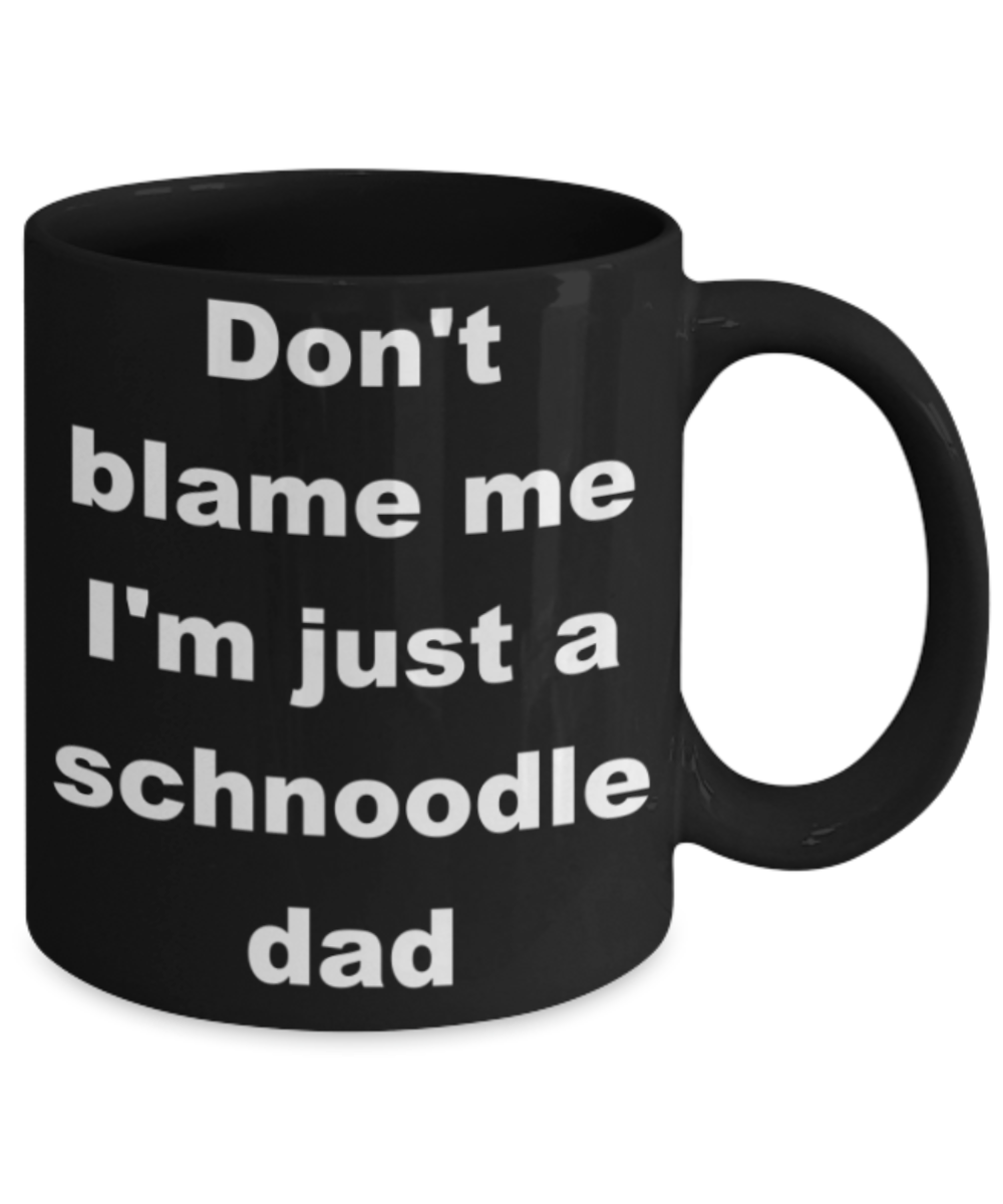 Don't blame me I'm just a schnoodle dad - Black Porcelain Coffee 11 oz