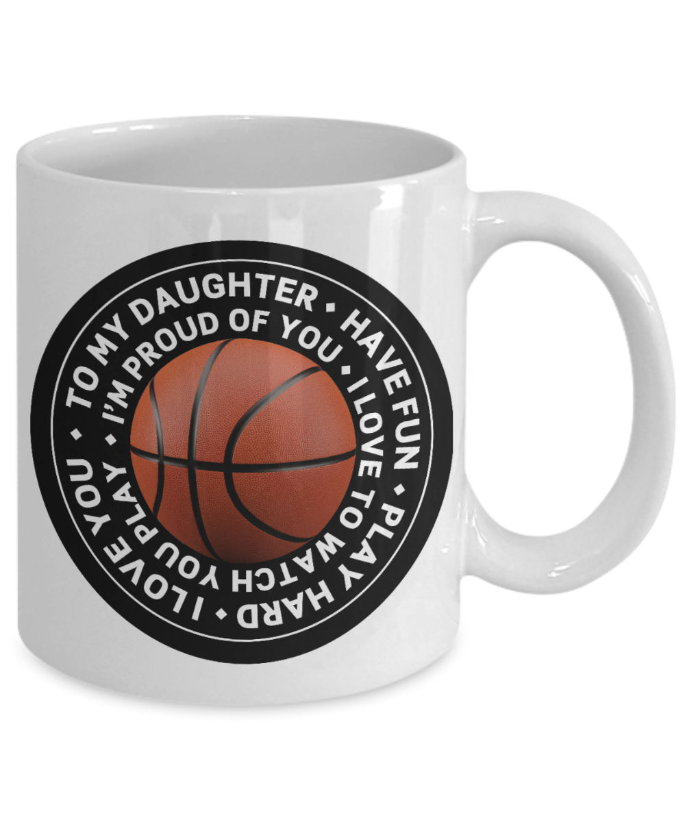 To my daughter, I love to watch you play Basketball - Funny White Porcelain Coffee Mug Cute Ceramic Cup 11 oz