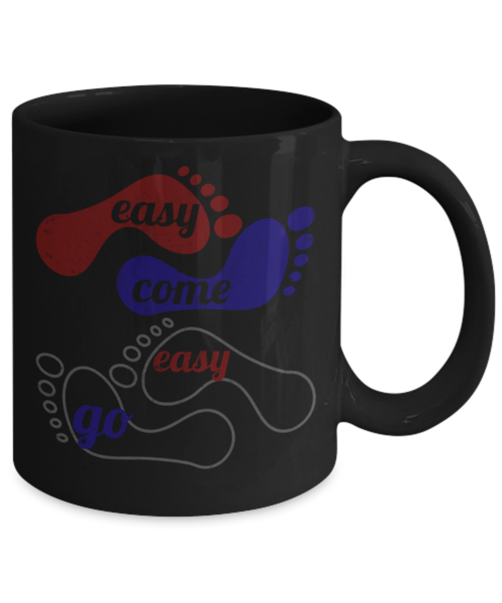 Easy come Easy go - Funny Black Porcelain Coffee 11 oz