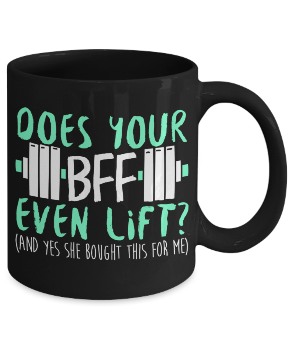 Bodybuilding Lovers Mugs , Does your BFF even lift - Black Coffee Mug Porcelain Tea Cup 11 oz - Great Gift