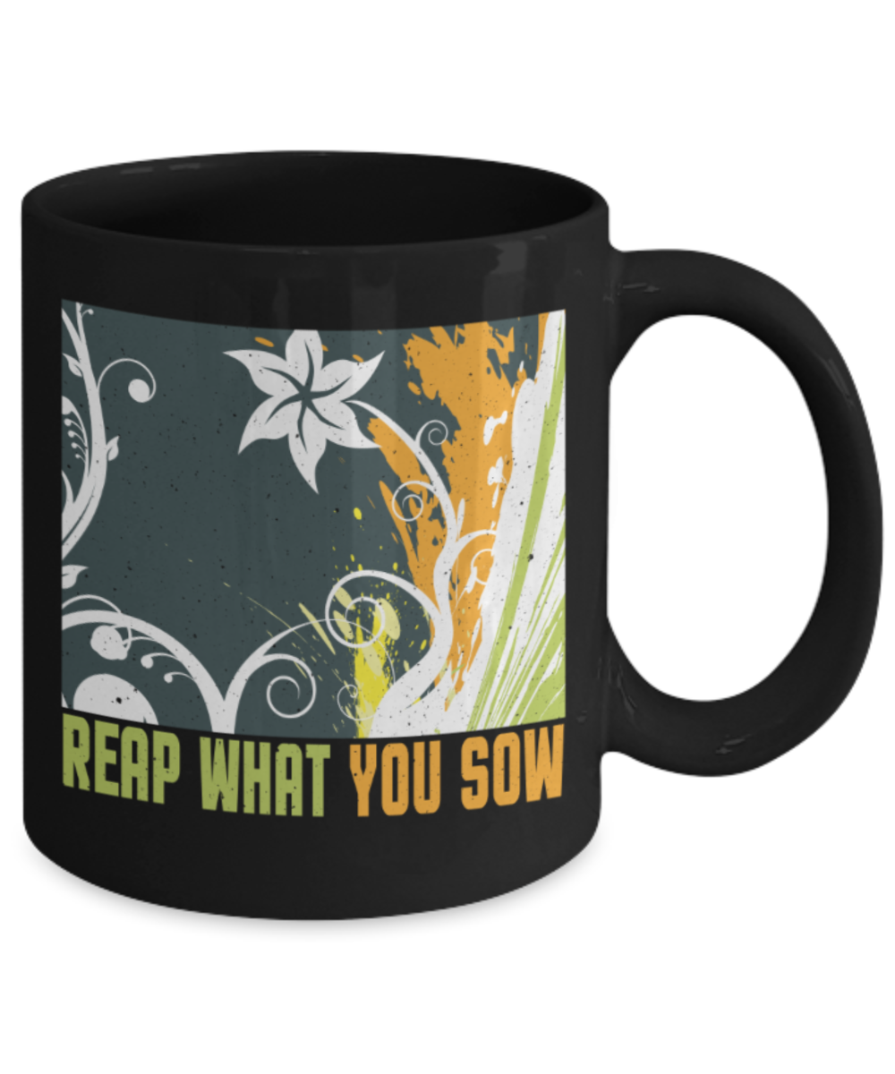 Reap what you sow - Funny Black Porcelain Coffee 11 oz