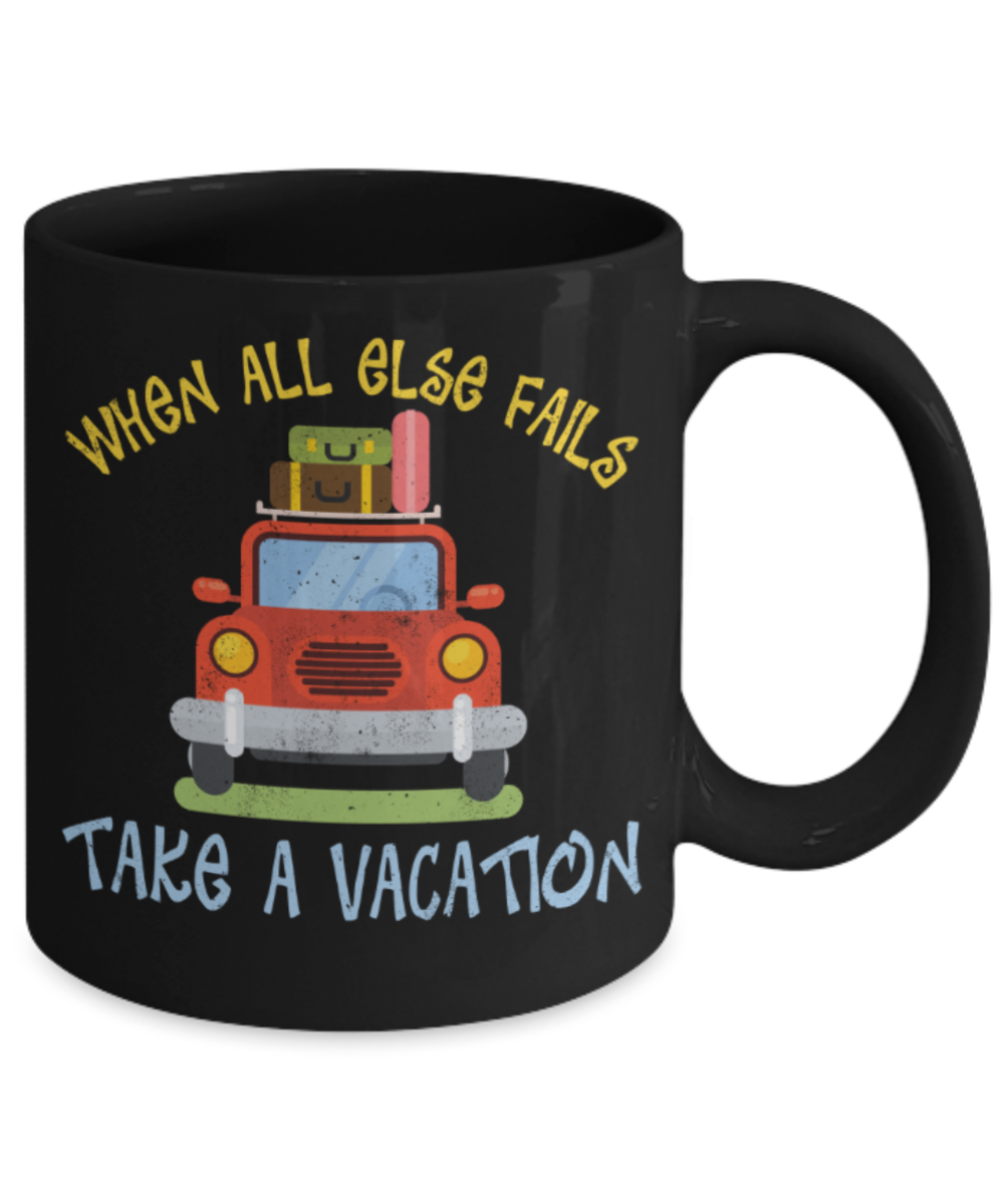 When all else fails take a vacation - Funny Black Porcelain Coffee 11 oz