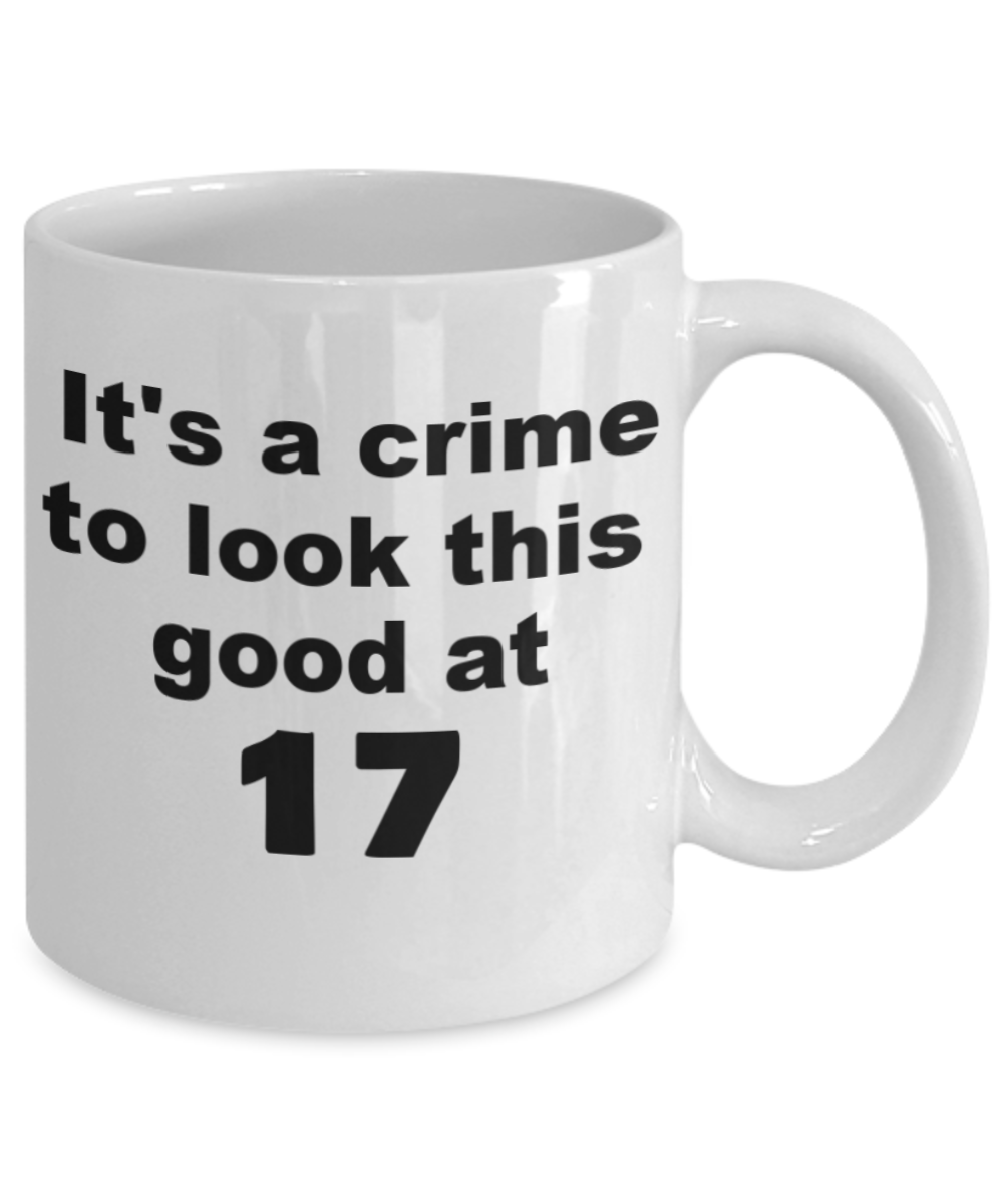 17th birthday gift mug, It's a crime to look this good at 17 - White Porcelain Coffee 11 oz