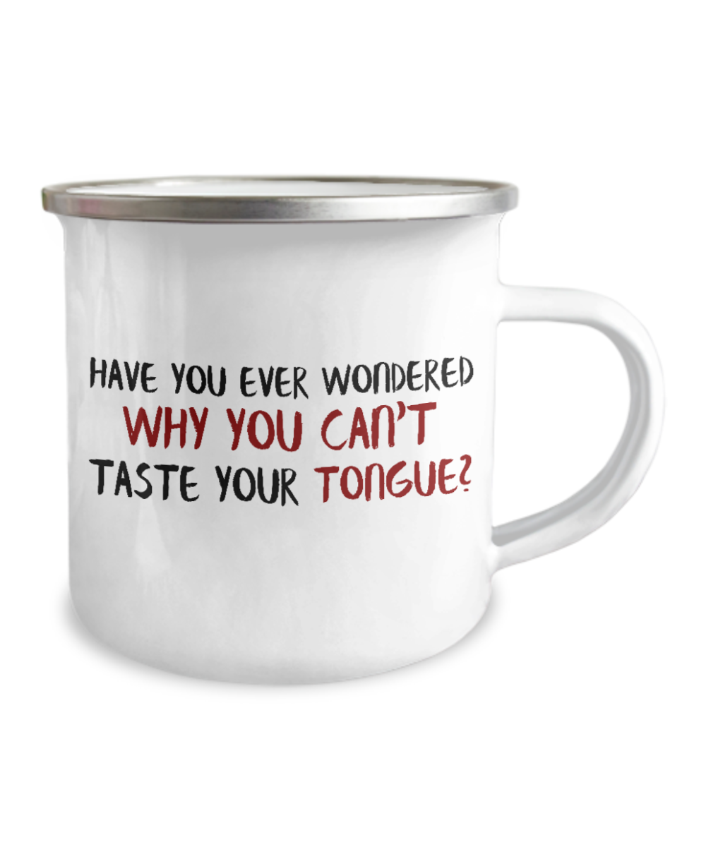 Have You Ever Wondered Why You Can't Taste Your Tongue-12 Oz Stainless Steel Enamel Finish White Camper Coffee Mug