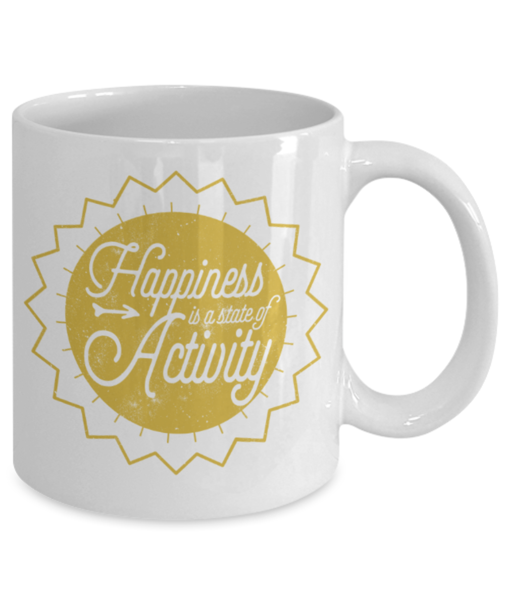 Happiness is a state of activity - Funny White Porcelain Coffee 11 oz
