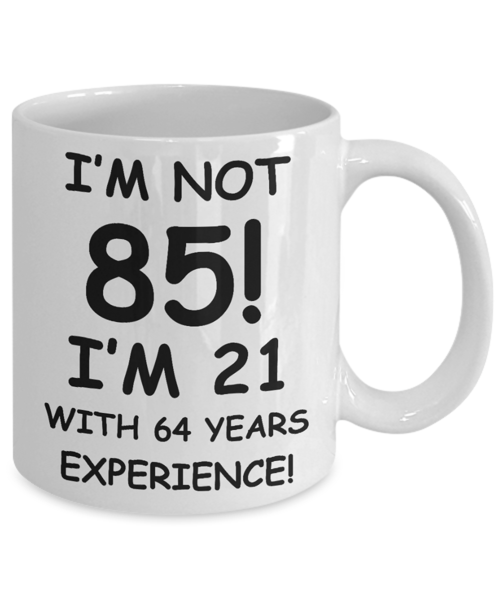 85th birthday mug gifts , I'm not 85, I'm 21 with 64 Years Experience - White Coffee Mug Tea Cup 11 oz Gift