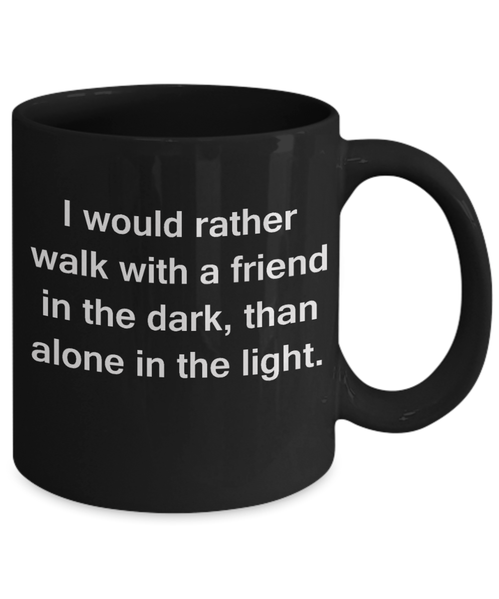 3best friend gifts - I would rather walk with a friend in dark than alone in light - Black Porcelain Coffee Cup,Premium 11 oz Funny Mugs Black coffee cup Gifts Idea