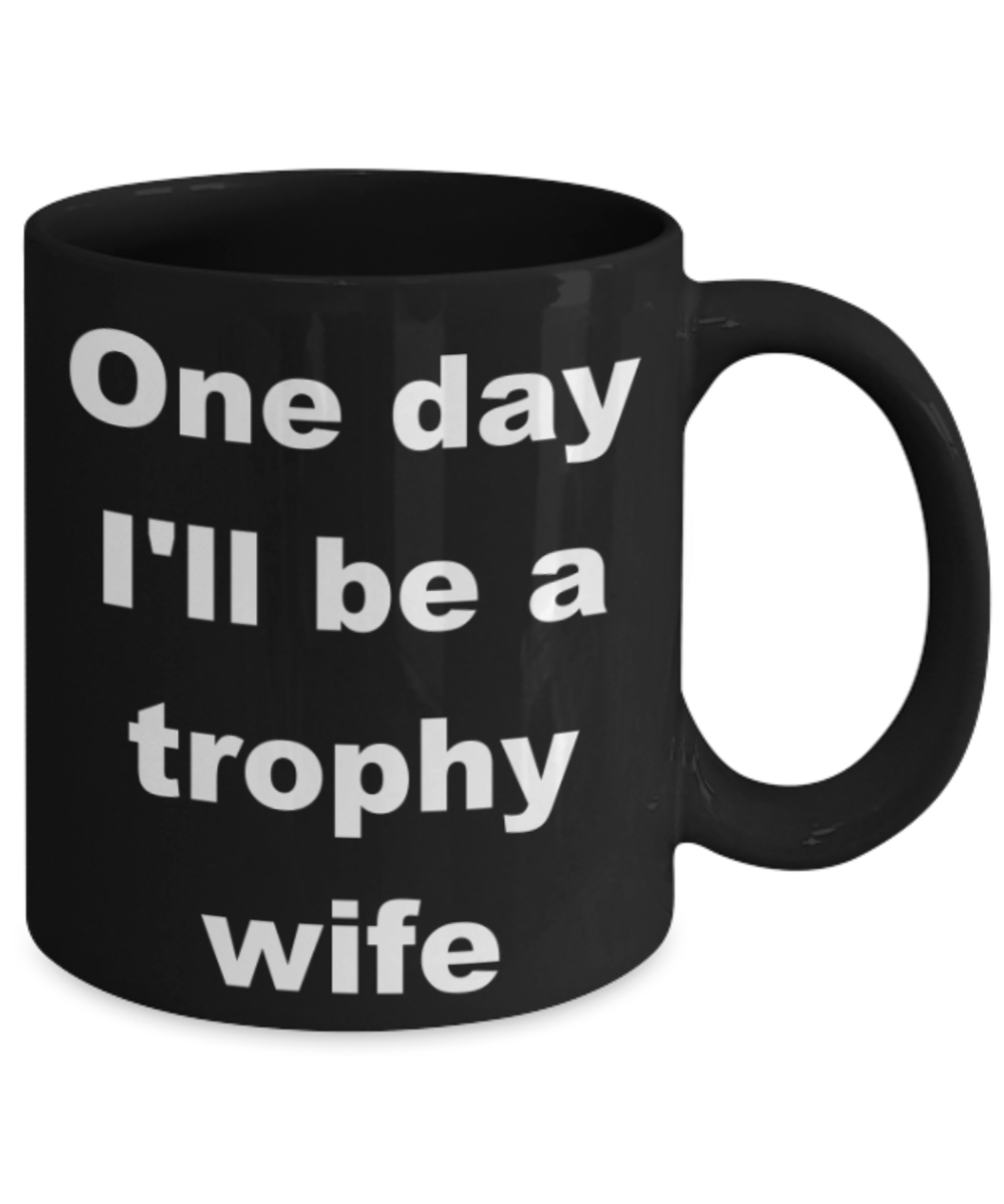 One day I'll be a trophy wife - Black Porcelain Coffee 11 oz