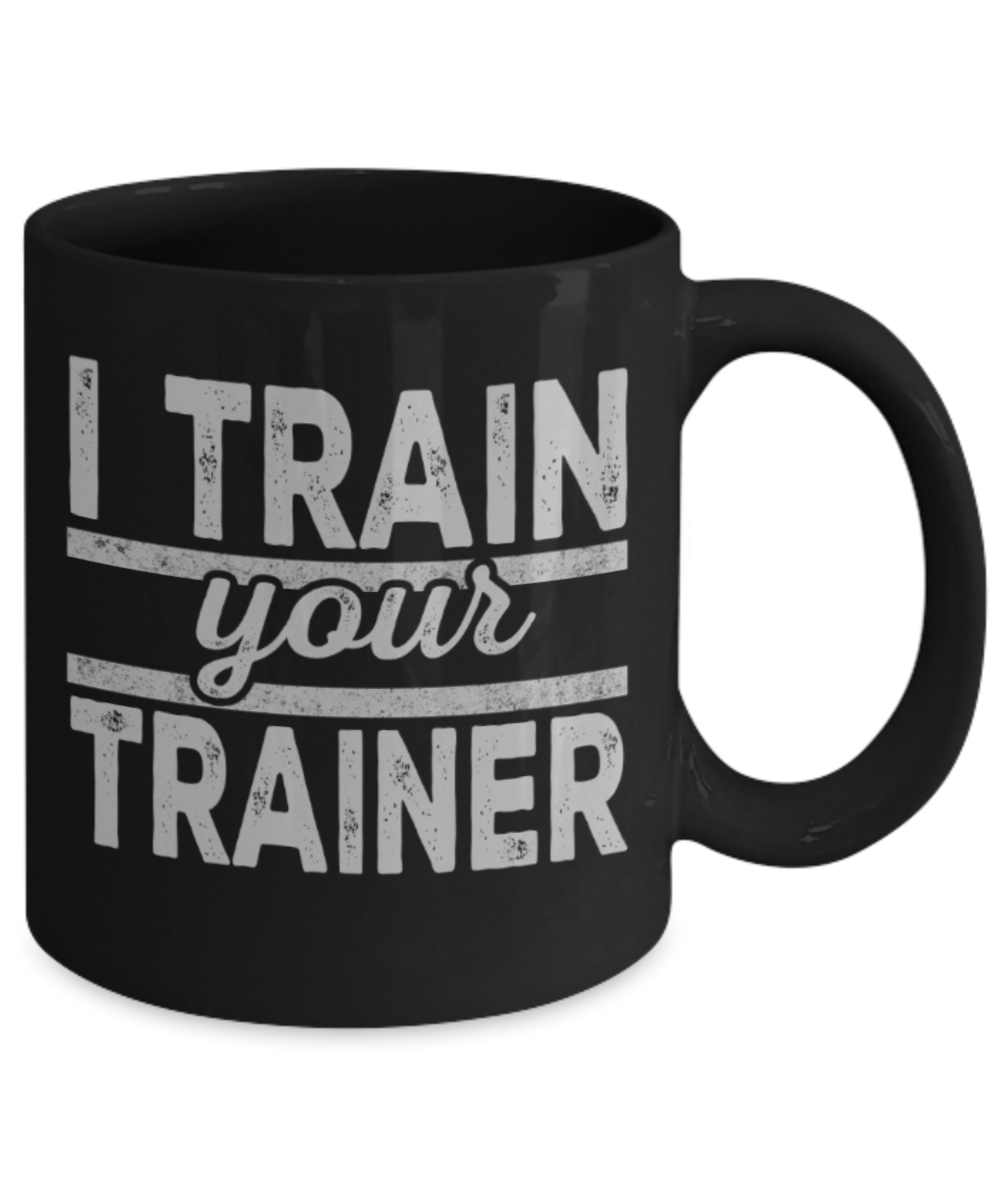 Training lovers mugs, I train your trainer - Funny Black Porcelain Coffee 11 oz