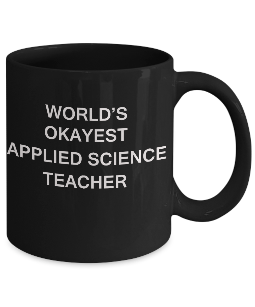 Gifts for cooperating teacher - World's Okayest Applied Science Teacher - Porcelain Black Funny Coffee Mug & Gifts for Teachers 11 OZ - Funny Gifts Ideas
