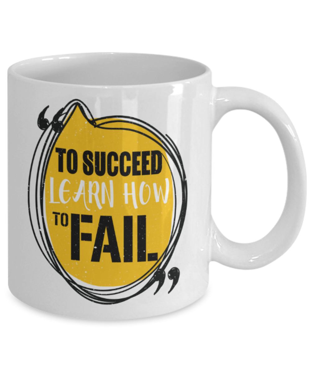 Success Lovers Mugs, To succeed, Learn how to fail - Funny White Porcelain Coffee 11 oz