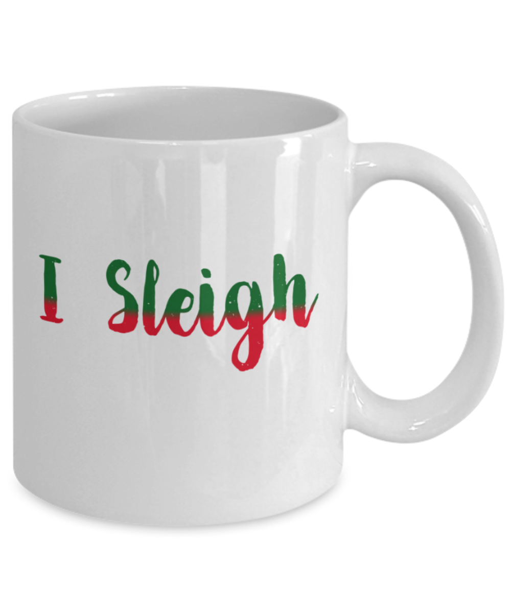 Christmas gift ideas, I sleigh - Funny White Porcelain Coffee Mug Cute Ceramic Cup 11 oz