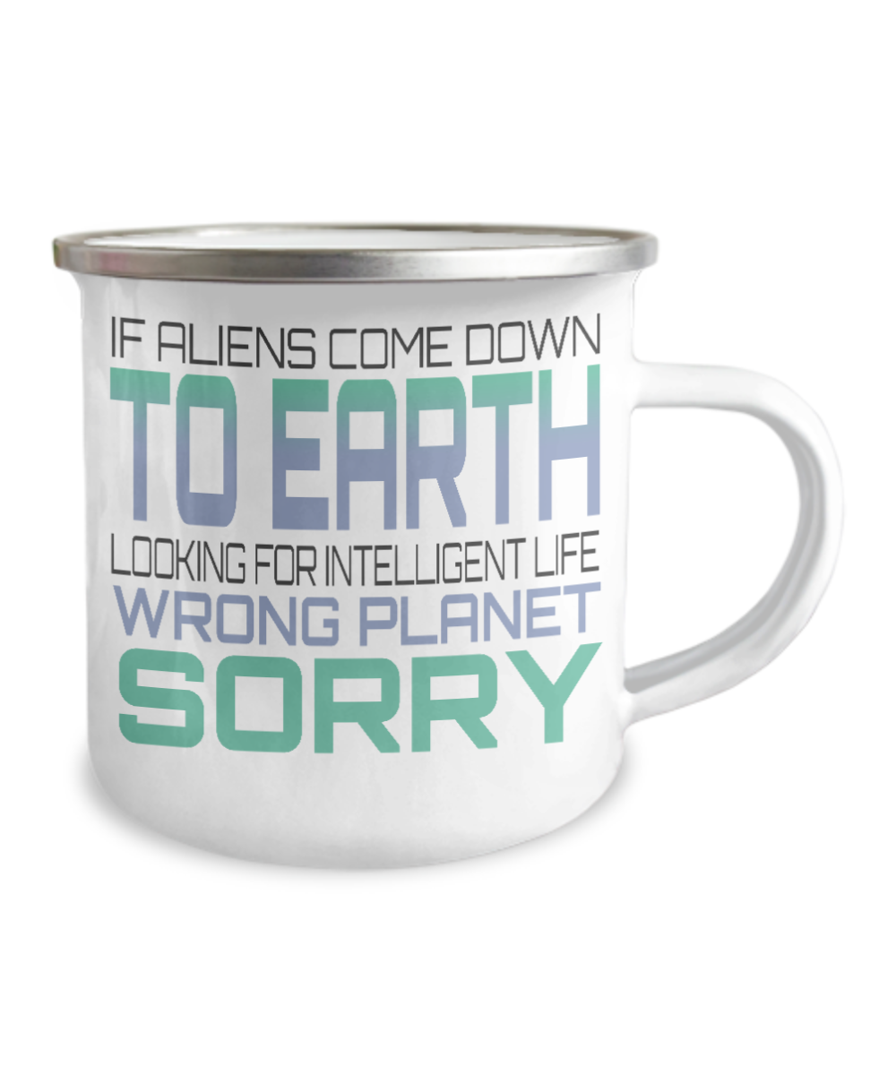 If Aliens Come Down To Earth Looking For Intelligent Life Wrong Planet Sorry-12 Oz Stainless Steel Enamel Finish White Camper Coffee Mug