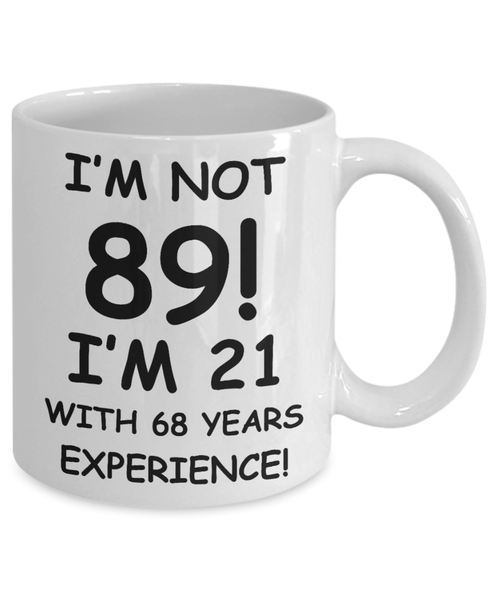 89th birthday mug gifts , I'm not 89, I'm 21 with 68 Years Experience - White Coffee Mug Tea Cup 11 oz Gift