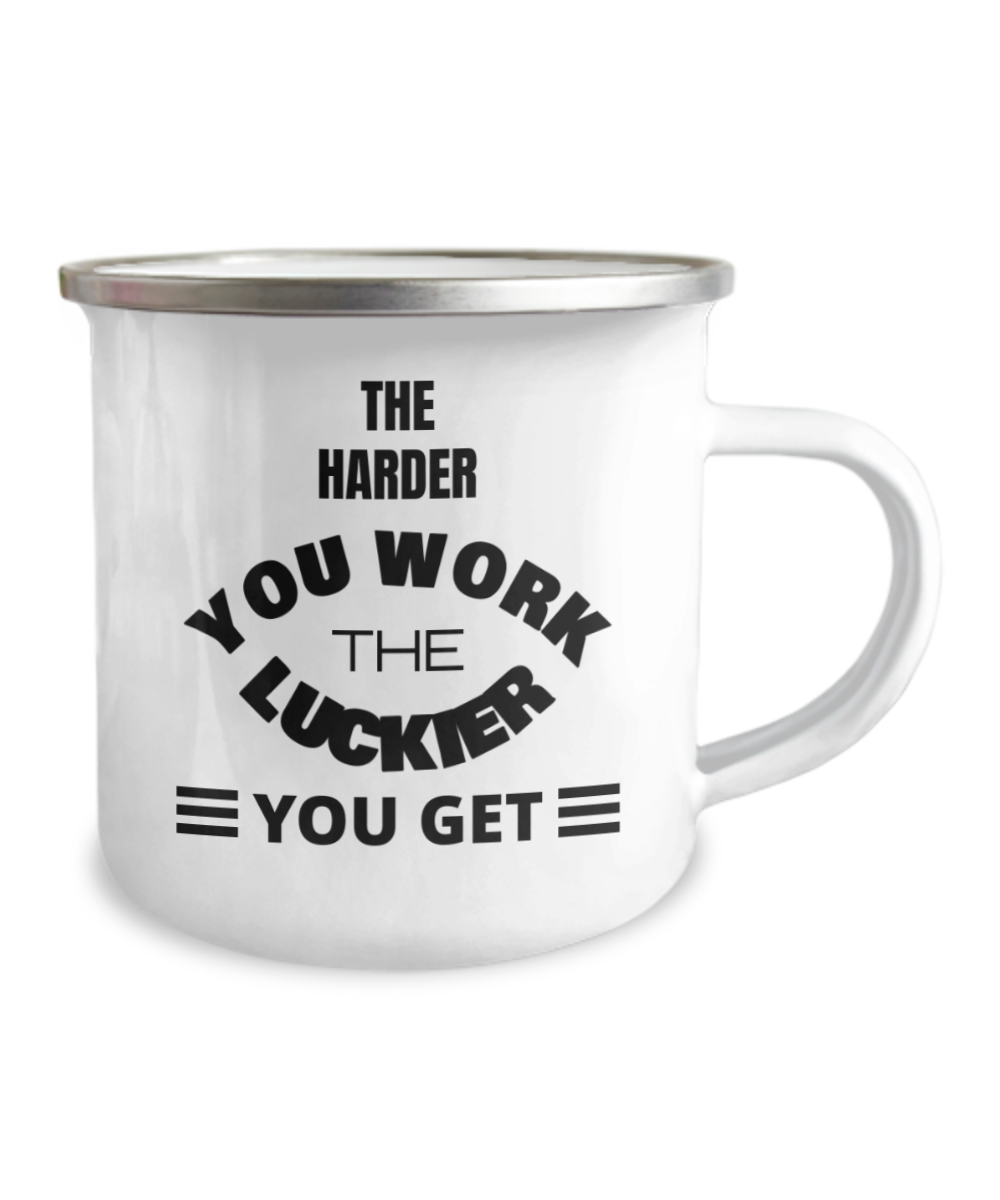 The Harder You Work The Luckier You Get -12 Oz Stainless Steel Enamel Finish White Camper Coffee Mug