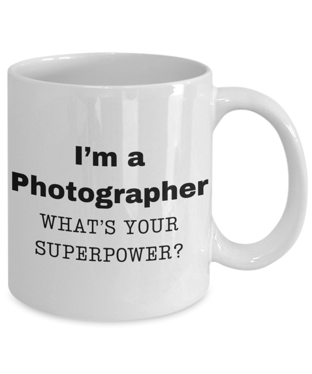 I am a Photographer, what is your super power, Photographer coffee mug, Birthday cup for Photographer -11 oz White ceramic mug