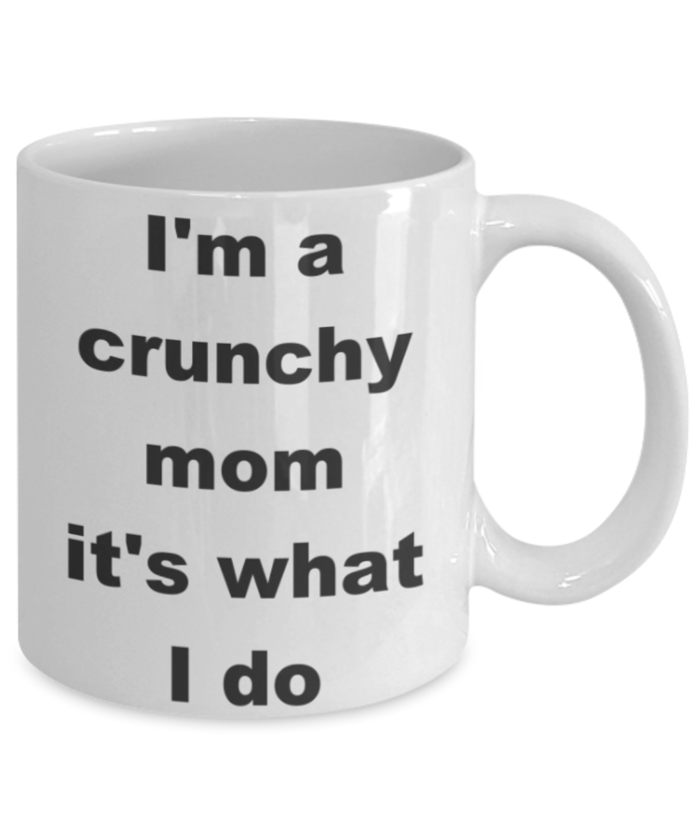 I'm a crunchy mom it's what I do - White Porcelain Coffee 11 oz