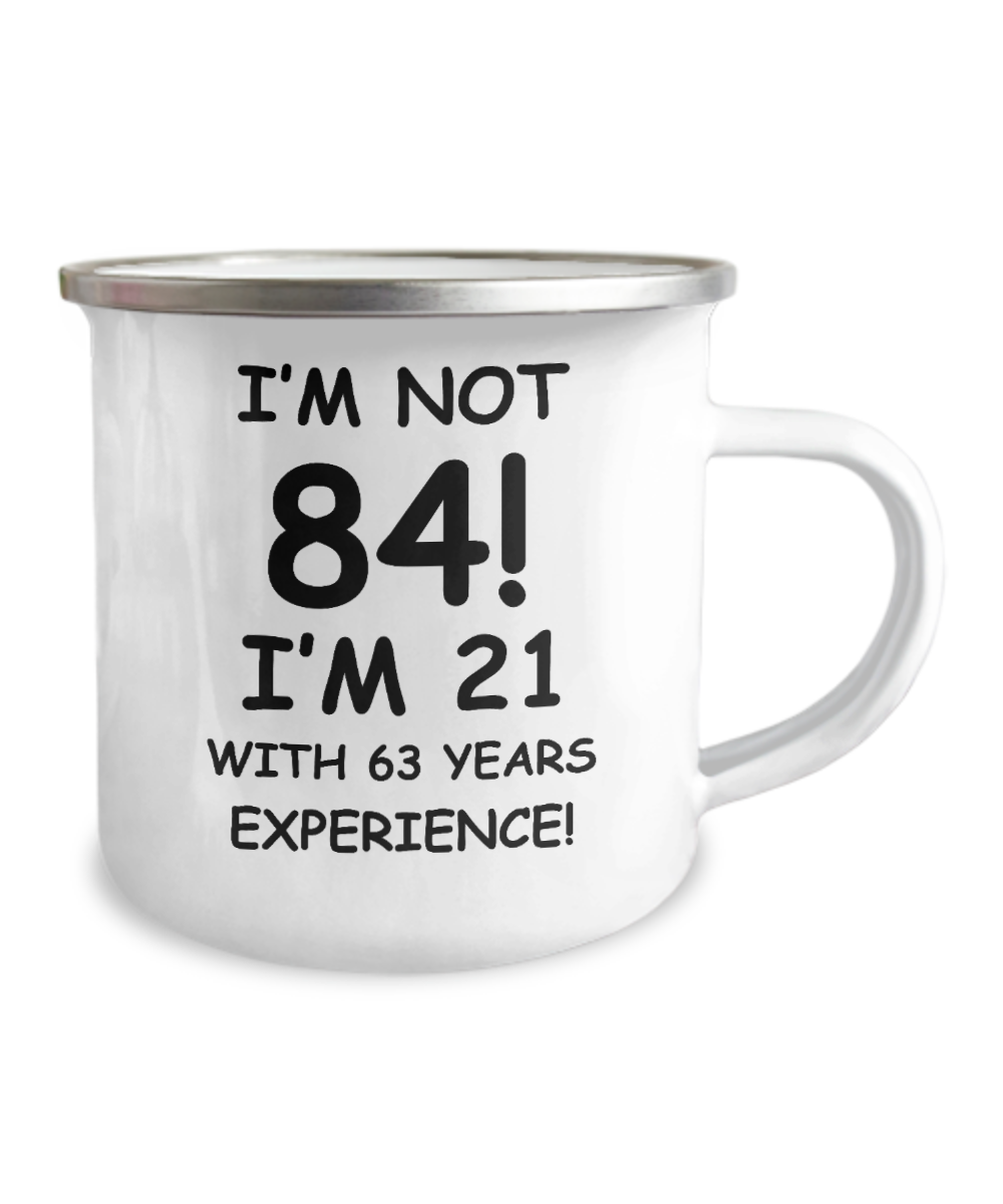 84th birthday Coffee mug ,I'm not 84, I'm 21 with 63 Years Experience-12 Oz Stainless Steel Enamel Finish White Camper Coffee Mug