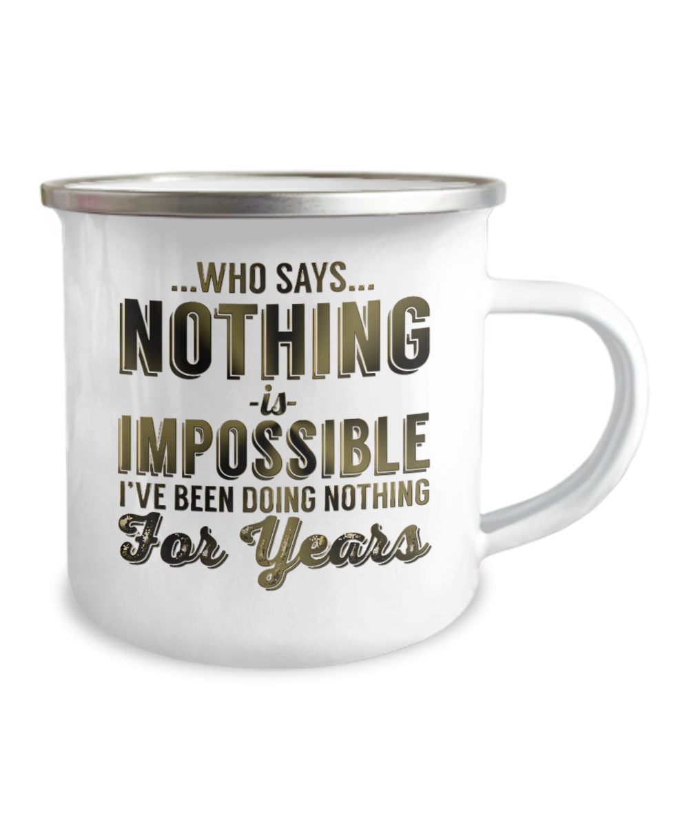 Who Says Nothing Is Impossible I've Been Doing Nothing For Years-12 Oz Stainless Steel Enamel Finish White Camper Coffee Mug