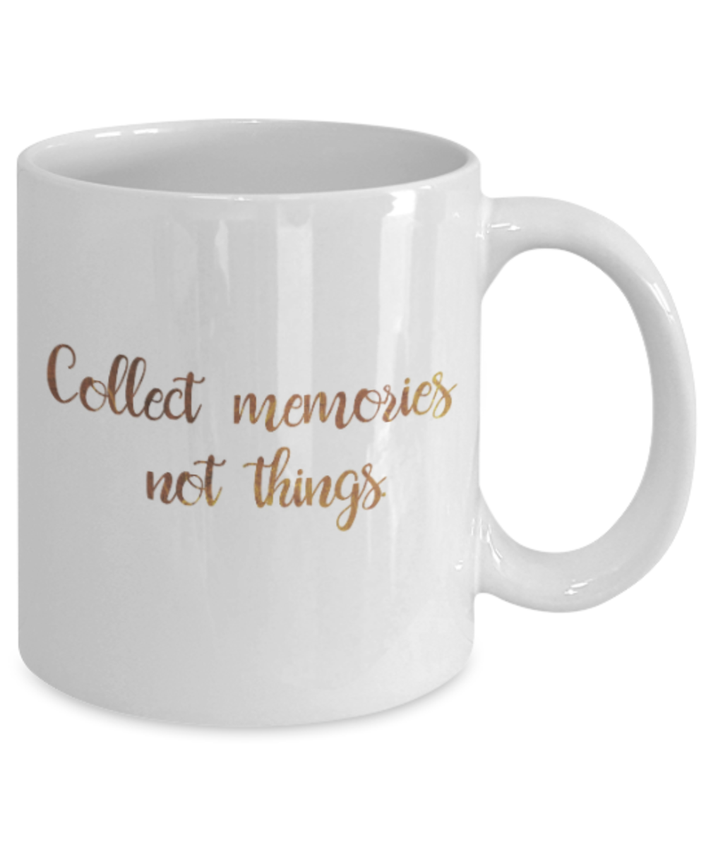 Positive mugs , Collect memories Not things - White Coffee Mug Tea Cup 11 oz Gift