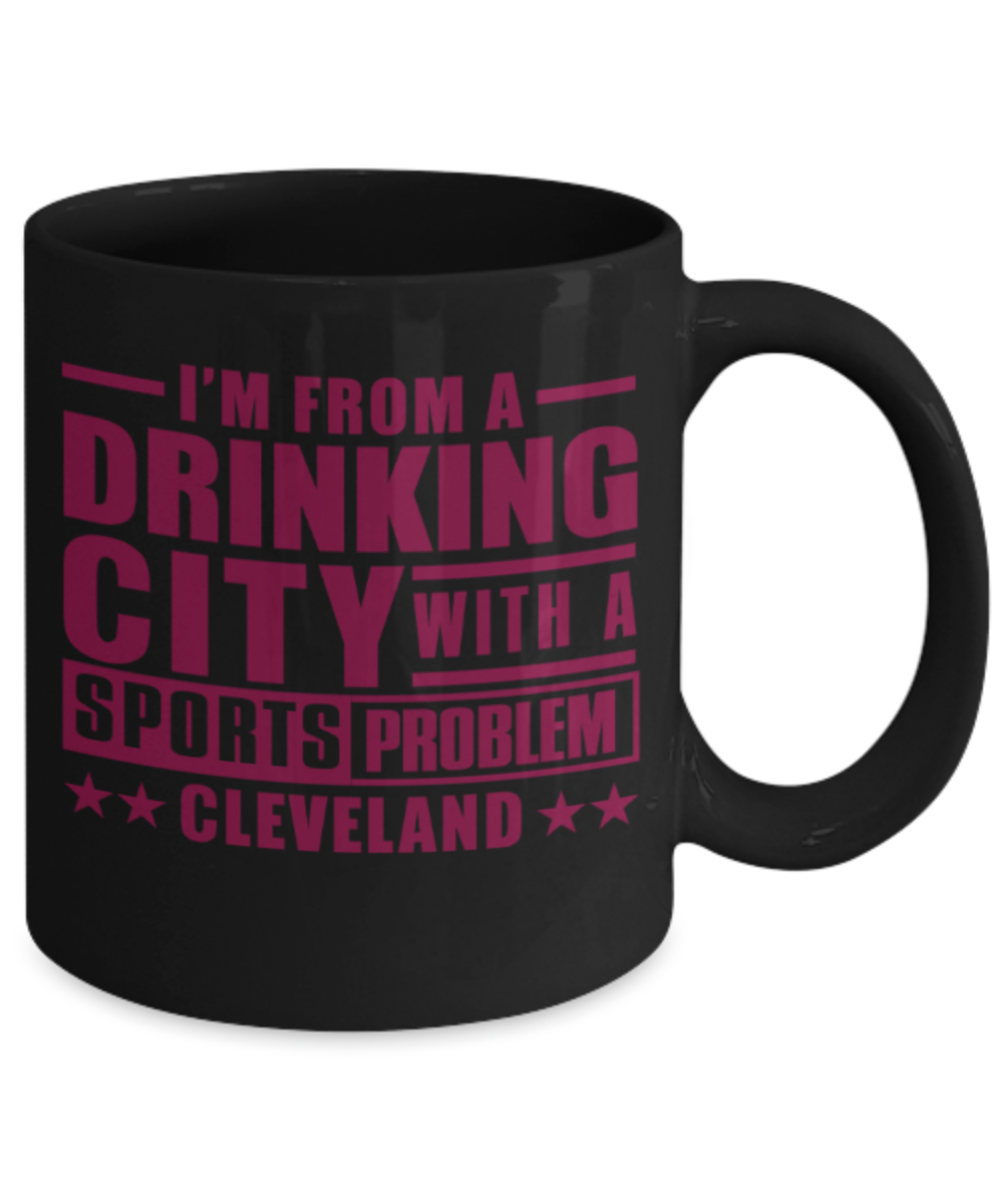 Sports lovers mugs, I'm from a Drinking city with a sports problem Cleveland - Funny Black Porcelain Coffee 11 oz