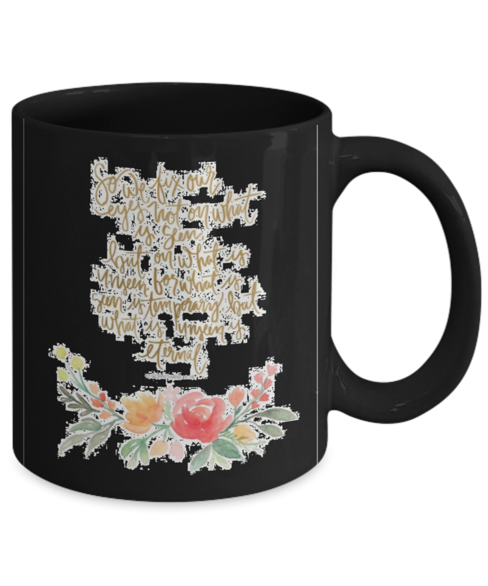 Corinthians 4:18 Bible quotes , We fix our eyes - Black Coffee Mug Tea Cup 11 oz Gift
