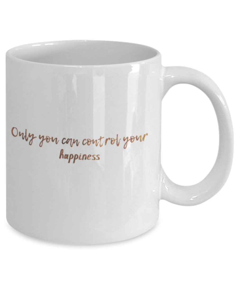 Motivational mugs for women , Only you can control your happiness - White Coffee Mug Tea Cup 11 oz Gift