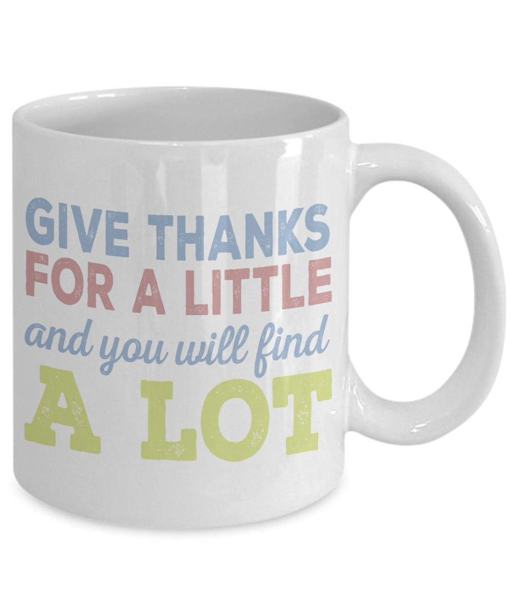 Thanksgiving Coffee Mug, Give Thanks For A Little And You Will Find A Lot- White Porcelain Coffee Mug 11 Oz For Thanksgiving Day