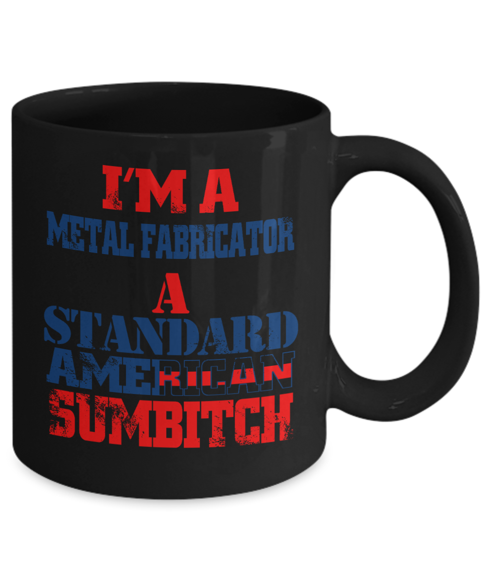Best Blacksmith Gift Coffee mug, I'm a Metal Fabricator a Standard American Sumbitch-Black Porcelain Coffee Mug 11 oz for Blacksmith, Iron worker, Sheet, metal Worker