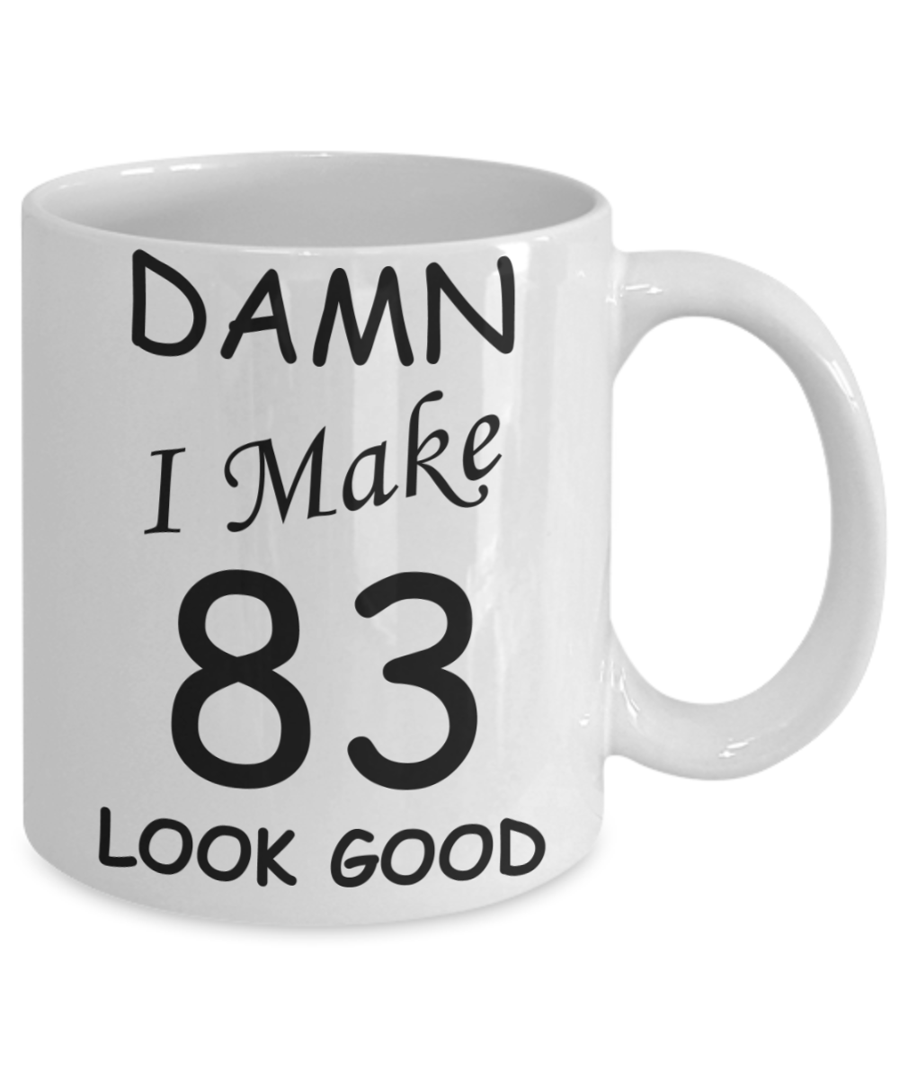 83rd birthday Mugs for men/women - Damn I Make 83 Look Good, Born In 1939 Birthday Mugs - Funny White Porcelain Coffee 11 oz