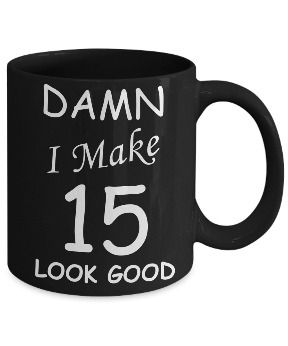 15th birthday gifts for men/women - Damn I Make 15 Look Good, Born In 2005 Birthday Mugs - Funny Black Porcelain Coffee 11 oz