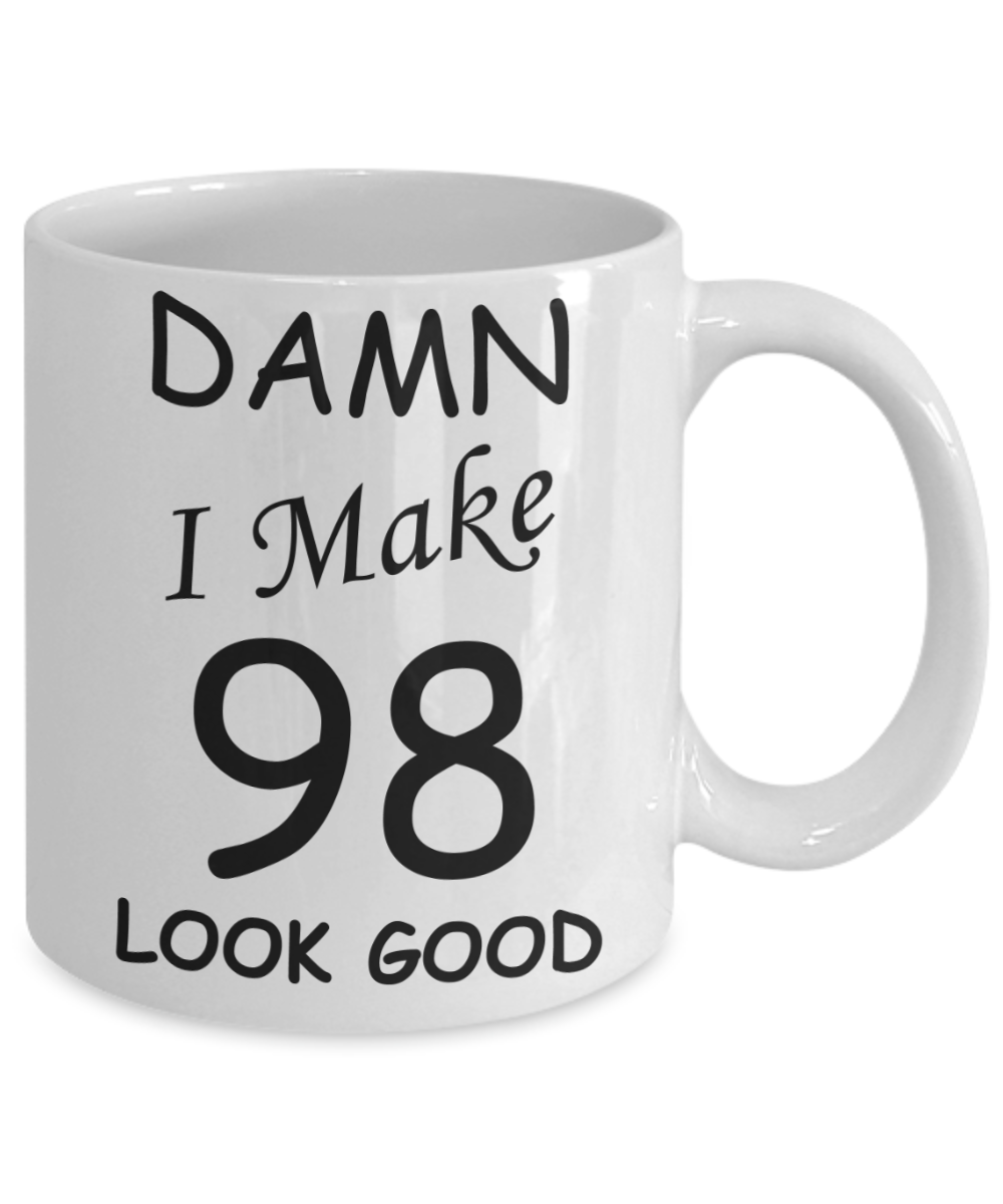 98th birthday Mugs for men/women - Damn I Make 98 Look Good, Born In 1922 Birthday Mugs - Funny White Porcelain Coffee 11 oz