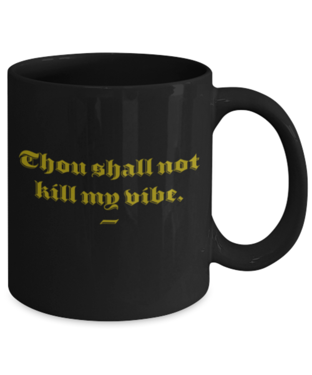 Food Lovers mugs , Thou shall not kill my vibe - Black Coffee Mug Porcelain Tea Cup 11 oz - Great Gift