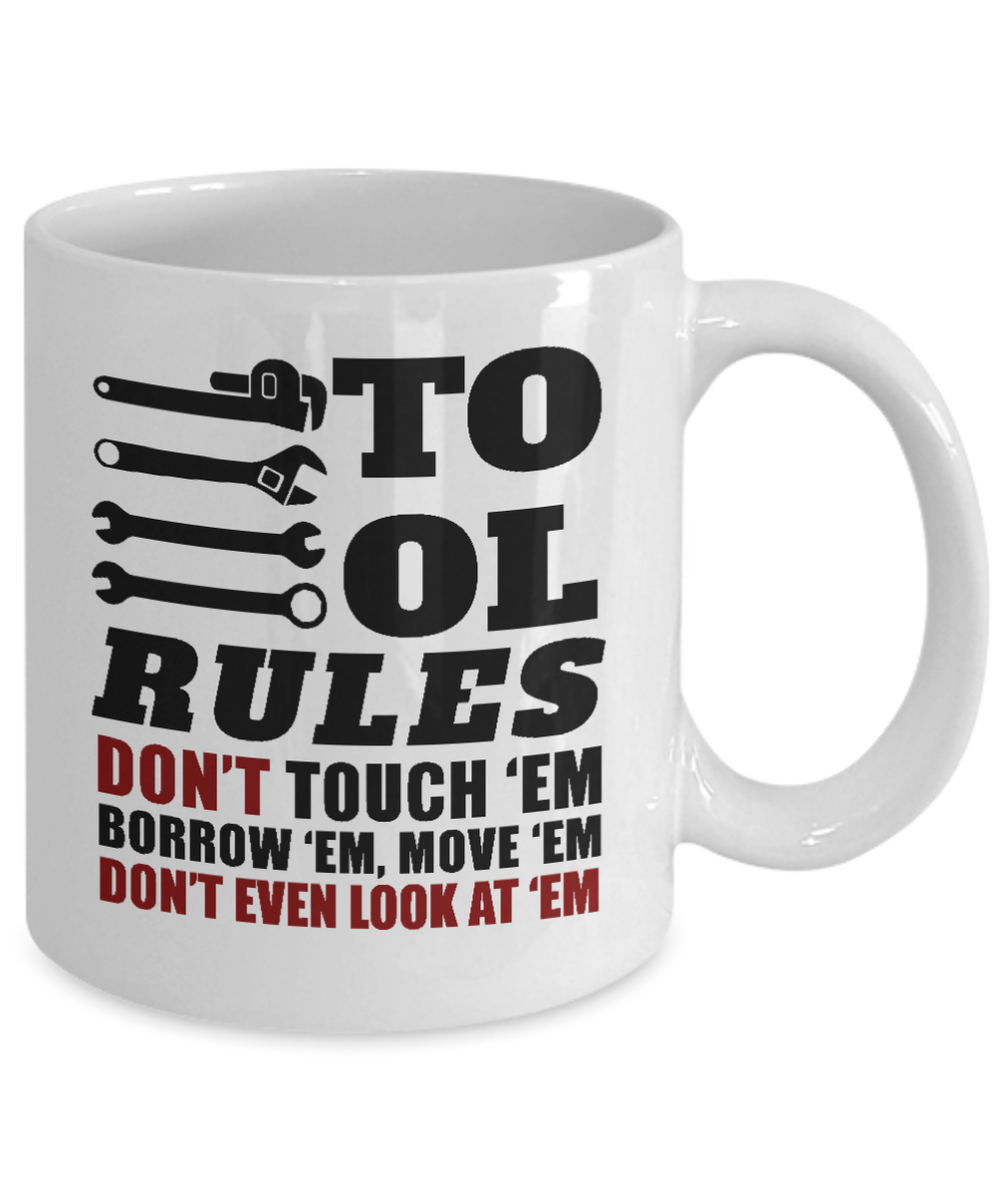 I Am Mechanic Coffee mug, Tool Rules,Don't Touch 'em, Borrow 'em, Move 'em, Don't Even Look At 'em-White Porcelain Coffee Mug 11 oz