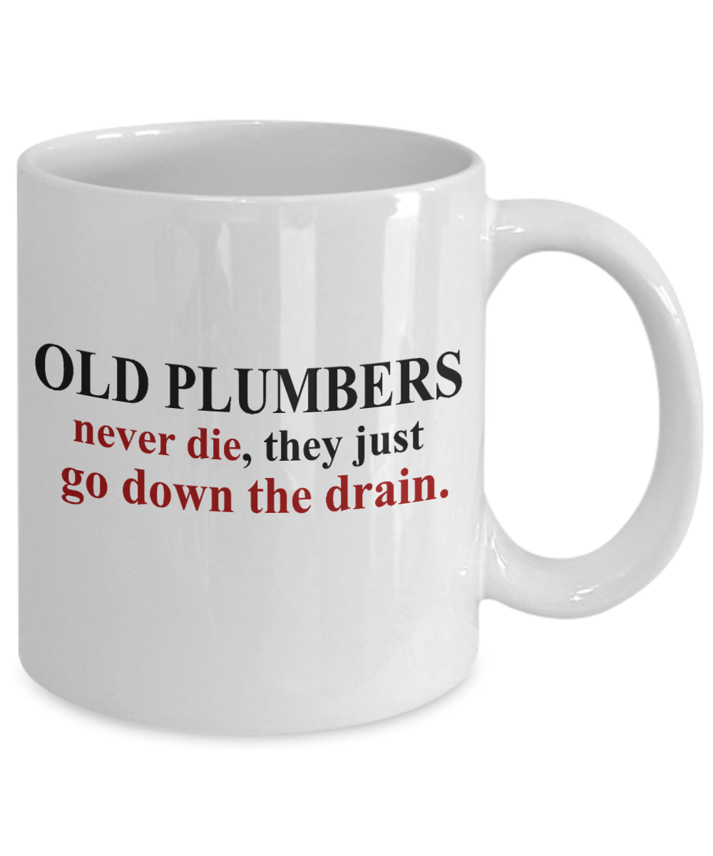 Plumber Coffee mug,Old Plumbers Never Die, They Just Go Down The Drain-White Porcelain Coffee Mug 11 oz