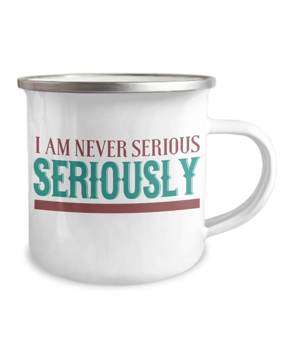 I Am Never Serious Seriously-12 Oz Stainless Steel Enamel Finish White Camper Coffee Mug