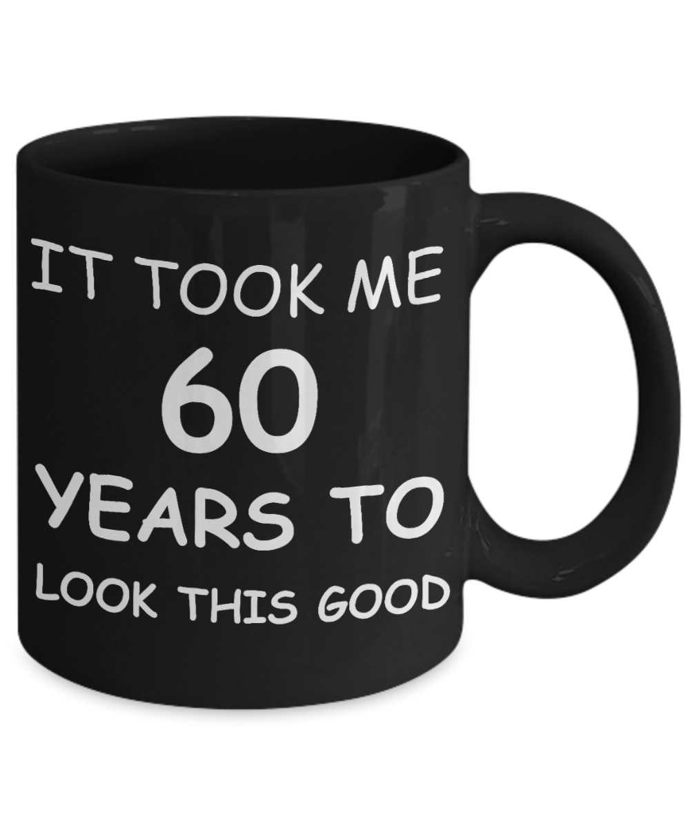 60th birthday gifts for women - It Took Me 60 Years To Look This Good - Best 60th Birthday Gifts for family Ceramic Cup Black 11 Oz